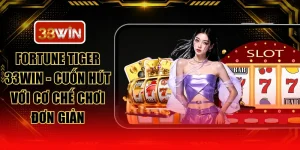 Fortune Tiger 33WIN - Cuốn Hút Với Cơ Chế Chơi Đơn Giản