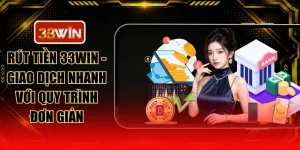 Rút Tiền 33WIN - Giao Dịch Nhanh Với Quy Trình Đơn Giản