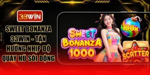 Sweet Bonanza 33WIN - Tận Hưởng Nhịp Độ Quay Hũ Sôi Động